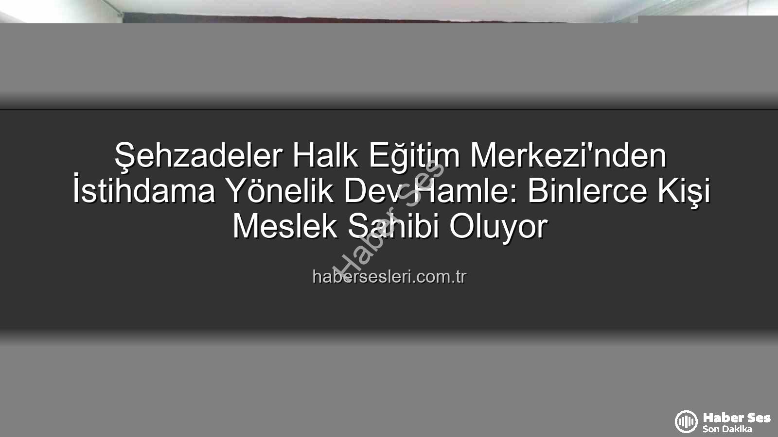 Halk eğitim istihdam - Manisa Şehzadeler Halk Eğitim Merkezi İstihdam Odaklı Eğitimlerle Binlerce Kişiye Umut Oluyor