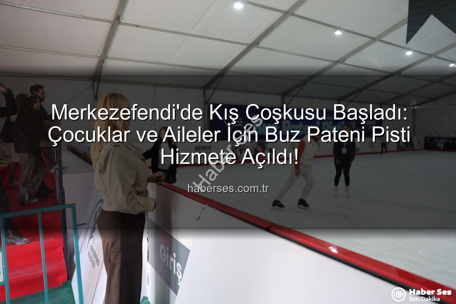 buz pateni pisti - Merkezefendi'de Kış Coşkusu Başladı: Çocuklar ve Aileler İçin Buz Pateni Pisti Hizmete Açıldı!