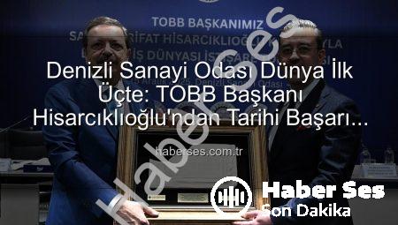 Denizli Sanayi Odası Dünya İlk Üçte: TOBB Başkanı Hisarcıklıoğlu’ndan Tarihi Başarı Açıklaması