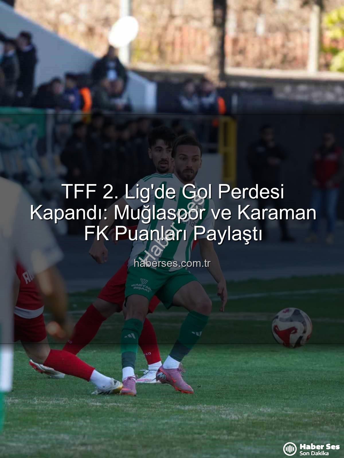 Muğlaspor Karaman FK - TFF 2. Lig'de Gol Perdesi Kapandı: Muğlaspor ve Karaman FK Puanları Paylaştı
