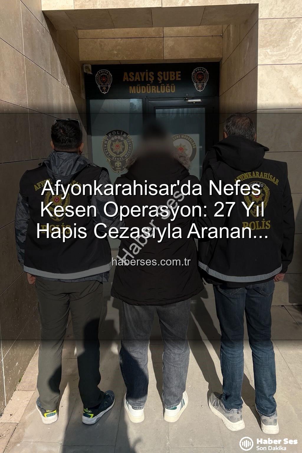 Afyonkarahisar'da aranan şahıs - Afyonkarahisar'da Nefes Kesen Operasyon: 27 Yıl Hapis Cezasıyla Aranan Şahıs Suçüstü Yakalandı