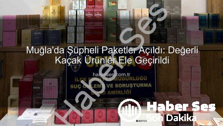 Muğla’da Şüpheli Paketler Açıldı: Değerli Kaçak Ürünler Ele Geçirildi