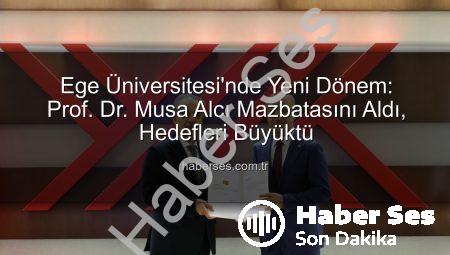 Ege Üniversitesi’nde Yeni Dönem: Prof. Dr. Musa Alcı Mazbatasını Aldı, Hedefleri Büyüktü