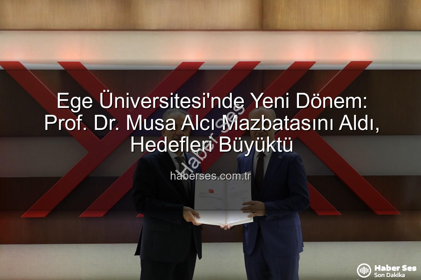 Ege Üniversitesi Rektörü - Ege Üniversitesi'nde Yeni Dönem: Prof. Dr. Musa Alcı Mazbatasını Aldı, Hedefleri Büyüktü