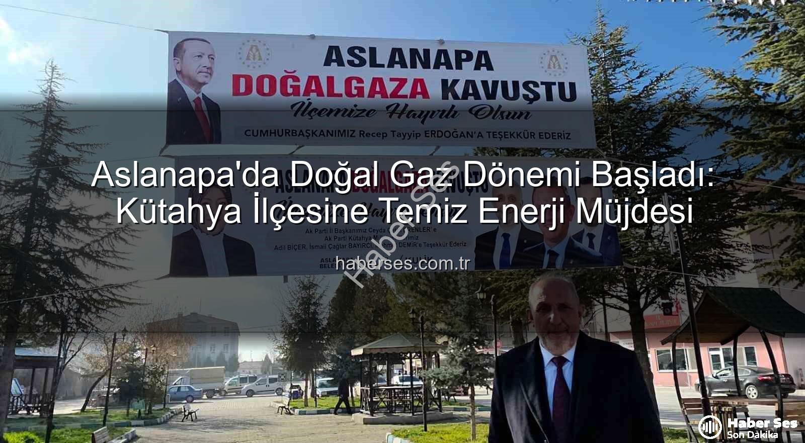Aslanapa doğal gaz - Aslanapa'da Doğal Gaz Dönemi Başladı: Kütahya İlçesine Temiz Enerji Müjdesi