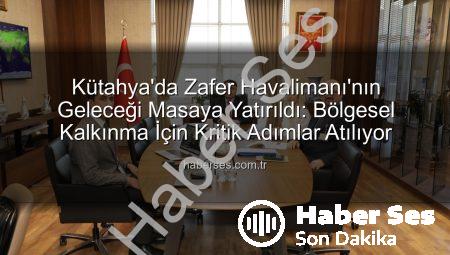 Kütahya’da Zafer Havalimanı’nın Geleceği Masaya Yatırıldı: Bölgesel Kalkınma İçin Kritik Adımlar Atılıyor