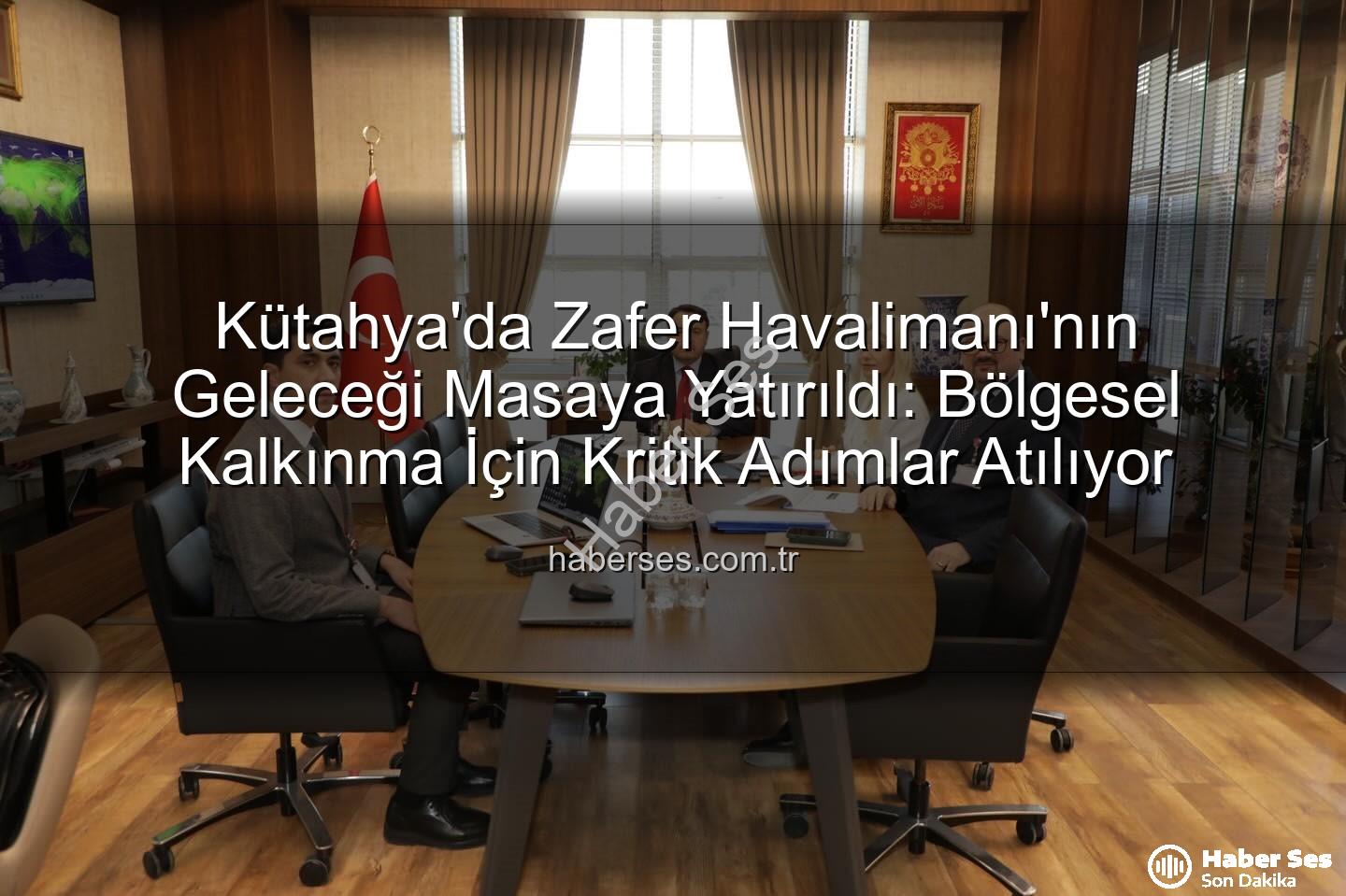 Zafer Havalimanı - Kütahya'da Zafer Havalimanı'nın Geleceği Masaya Yatırıldı: Bölgesel Kalkınma İçin Kritik Adımlar Atılıyor