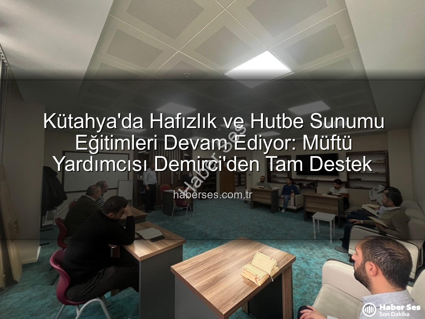 hizmet içi eğitim - Kütahya'da Hafızlık ve Hutbe Sunumu Eğitimleri Devam Ediyor: Müftü Yardımcısı Demirci'den Tam Destek