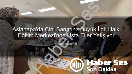 Aslanapa’da Çini Sanatına Büyük İlgi: Halk Eğitim Merkezi’nde Usta Eller Yetişiyor