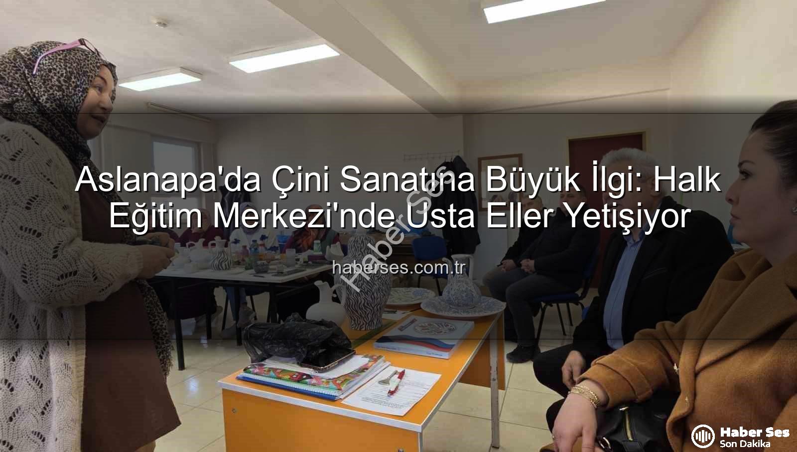 Aslanapa çini kursu - Aslanapa'da Çini Sanatına Büyük İlgi: Halk Eğitim Merkezi'nde Usta Eller Yetişiyor