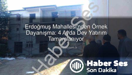 Erdoğmuş Mahallesi’nden Örnek Dayanışma: 4 Ayda Dev Yatırım Tamamlanıyor