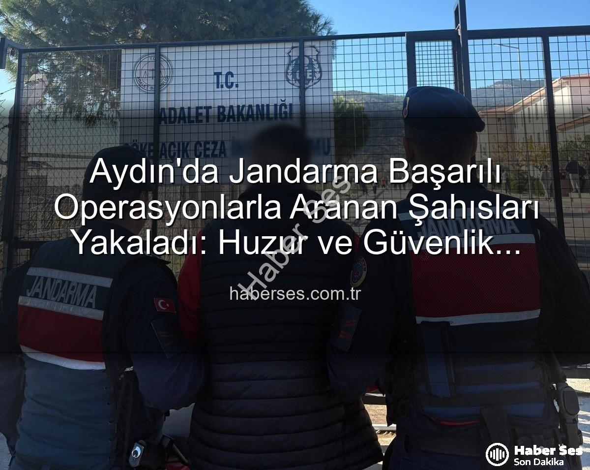 Aydın Jandarma Aranan Şahıslar - Aydın'da Jandarma Başarılı Operasyonlarla Aranan Şahısları Yakaladı: Huzur ve Güvenlik Vurgusu
