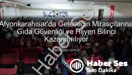 Afyonkarahisar’da Geleceğin Mirasçılarına Gıda Güvenliği ve Hijyen Bilinci Kazandırılıyor