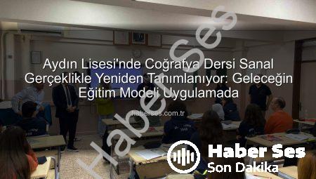 Aydın Lisesi’nde Coğrafya Dersi Sanal Gerçeklikle Yeniden Tanımlanıyor: Geleceğin Eğitim Modeli Uygulamada