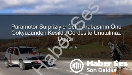Paramotor Sürpriziyle Gelin Arabasının Önü Gökyüzünden Kesildi: Gördes’te Unutulmaz Düğün
