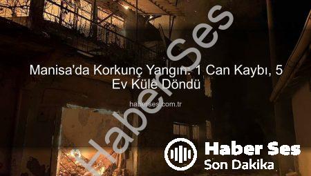 Manisa’da Korkunç Yangın: 1 Can Kaybı, 5 Ev Küle Döndü