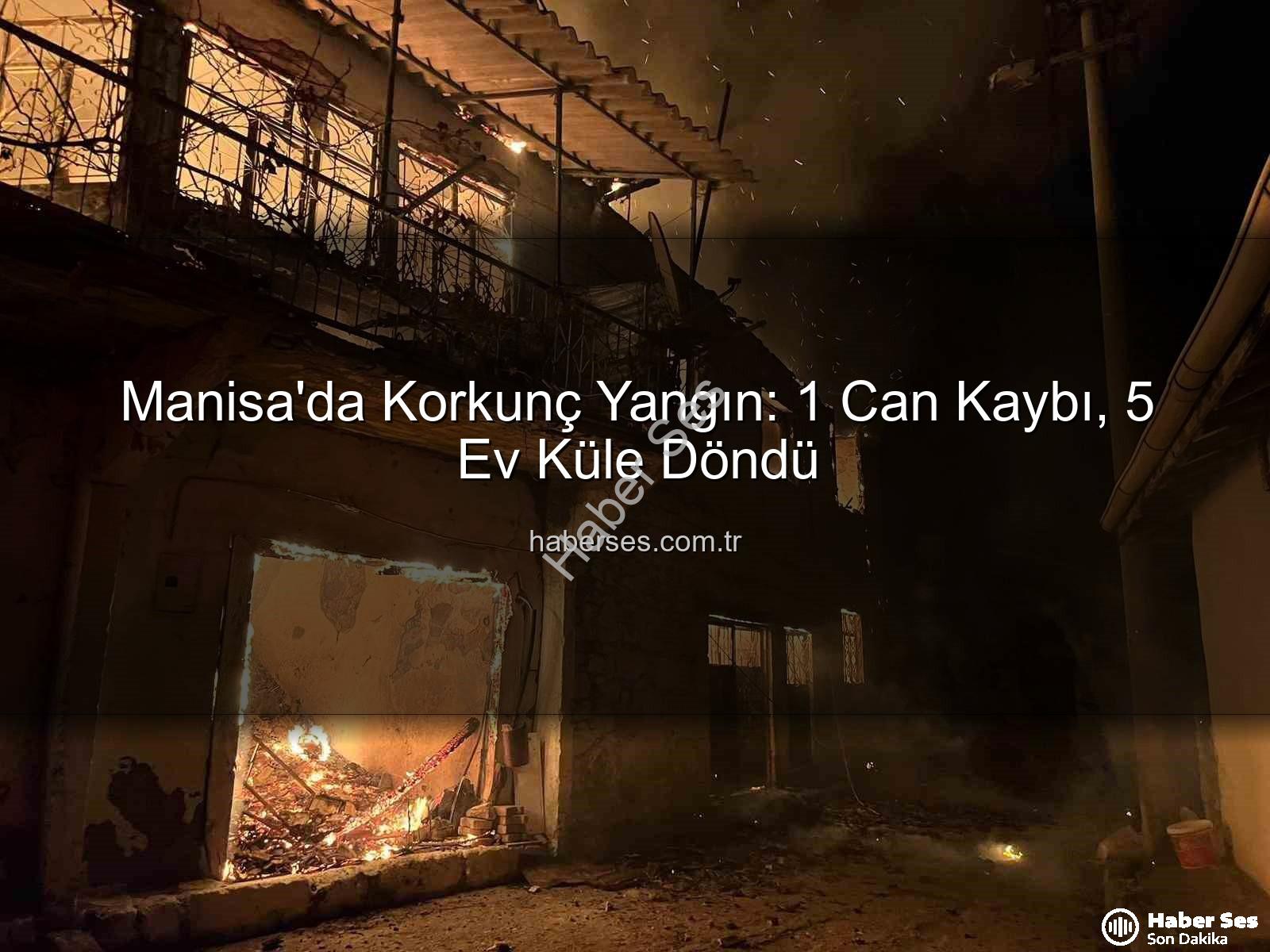 Manisa yangın - Manisa'da Korkunç Yangın: 1 Can Kaybı, 5 Ev Küle Döndü