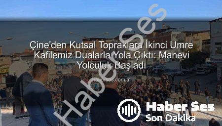 Çine’den Kutsal Topraklara İkinci Umre Kafilemiz Dualarla Yola Çıktı: Manevi Yolculuk Başladı