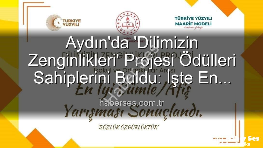 Dilimizin Zenginlikleri Projesi - Aydın'da 'Dilimizin Zenginlikleri' Projesi Ödülleri Sahiplerini Buldu: İşte En Başarılı Öğrenciler!
