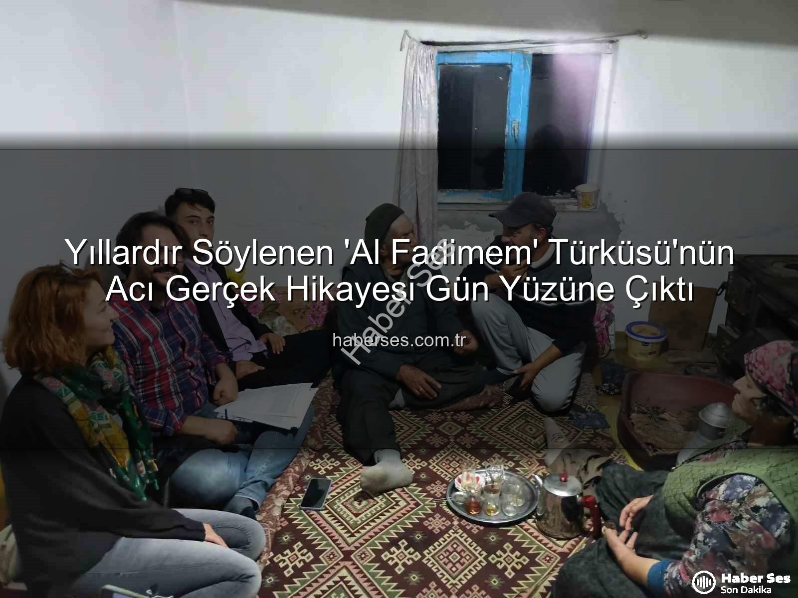 Al Fadimem türküsü - Yıllardır Söylenen 'Al Fadimem' Türküsü'nün Acı Gerçek Hikayesi Gün Yüzüne Çıktı