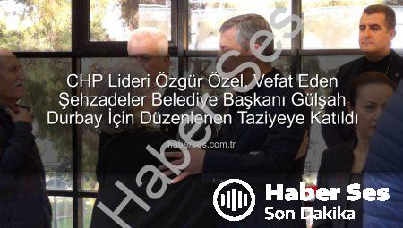 CHP Lideri Özgür Özel, Vefat Eden Şehzadeler Belediye Başkanı Gülşah Durbay İçin Düzenlenen Taziyeye Katıldı