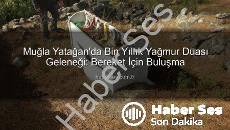 Muğla Yatağan’da Bin Yıllık Yağmur Duası Geleneği: Bereket İçin Buluşma