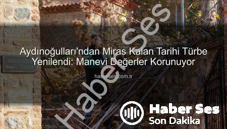 Aydınoğulları’ndan Miras Kalan Tarihi Türbe Yenilendi: Manevi Değerler Korunuyor