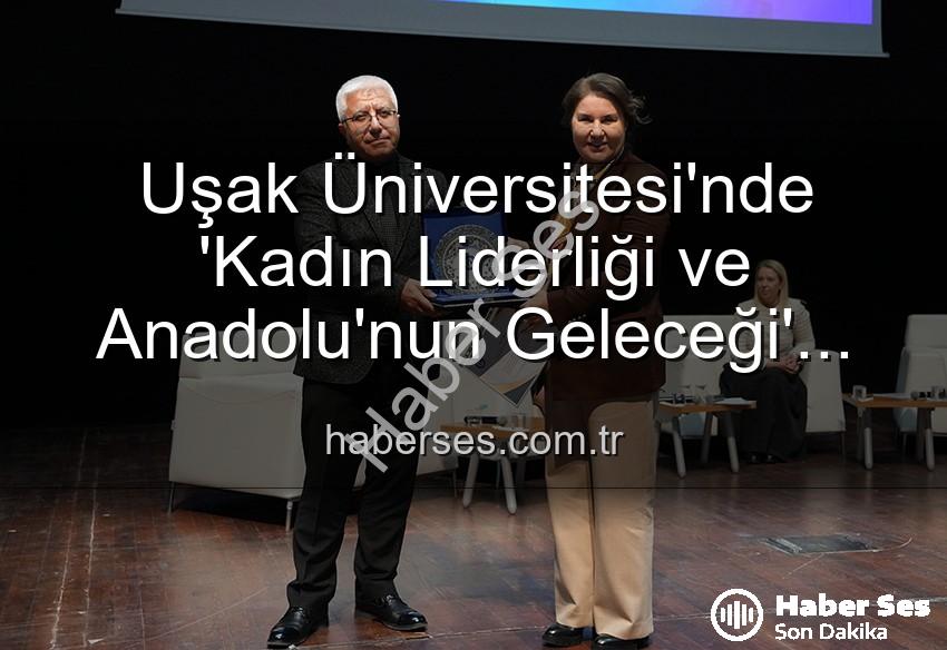 kadın liderliği - Uşak Üniversitesi'nde 'Kadın Liderliği ve Anadolu'nun Geleceği' Paneli: Kadın Gücüyle Yarınlara Işık Tutuldu