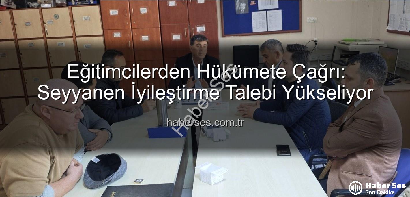 seyyanen iyileştirme - Eğitimcilerden Hükümete Çağrı: Seyyanen İyileştirme Talebi Yükseliyor