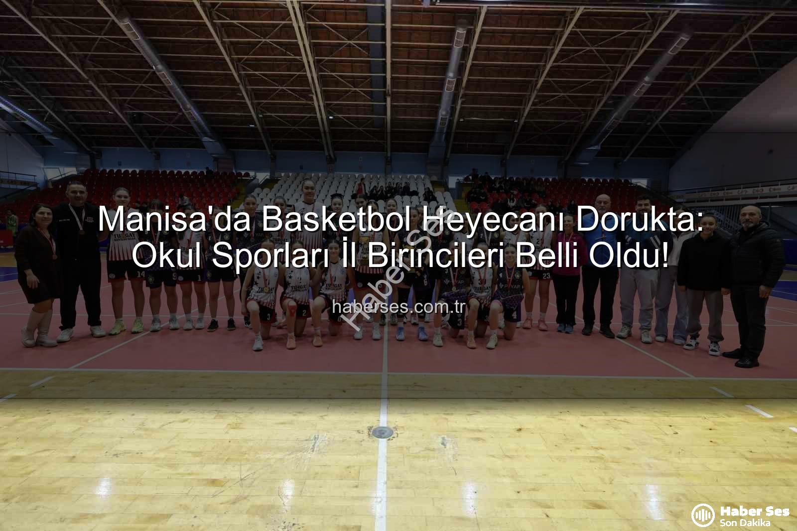 Manisa basketbol şampiyonları - Manisa'da Basketbol Heyecanı Dorukta: Okul Sporları İl Birincileri Belli Oldu!