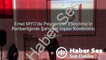 Emet MYO’da Peygamber Efendimiz’in Rehberliğinde Şahsiyet İnşası Konferansı