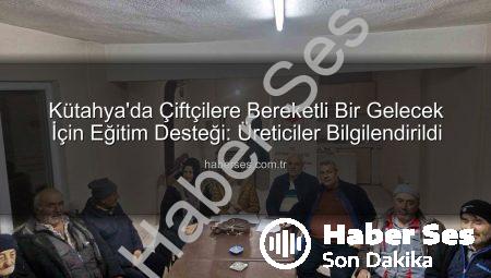 Kütahya’da Çiftçilere Bereketli Bir Gelecek İçin Eğitim Desteği: Üreticiler Bilgilendirildi