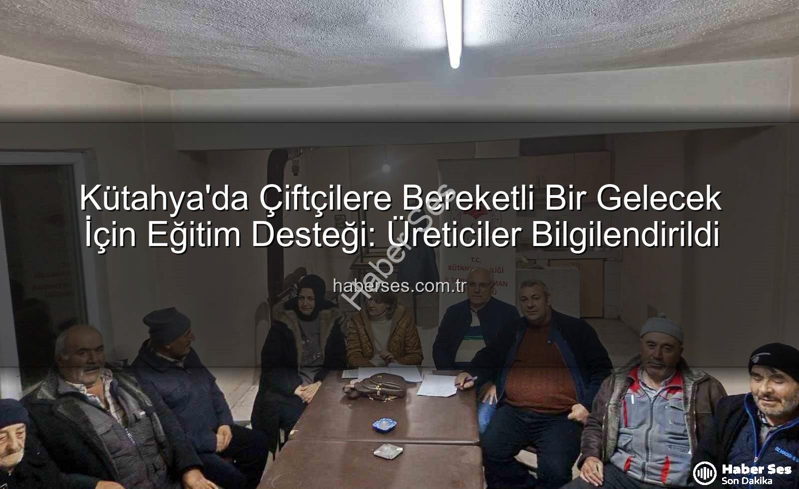 çiftçi eğitimi - Kütahya'da Çiftçilere Bereketli Bir Gelecek İçin Eğitim Desteği: Üreticiler Bilgilendirildi