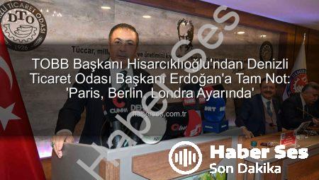 TOBB Başkanı Hisarcıklıoğlu’ndan Denizli Ticaret Odası Başkanı Erdoğan’a Tam Not: ‘Paris, Berlin, Londra Ayarında’
