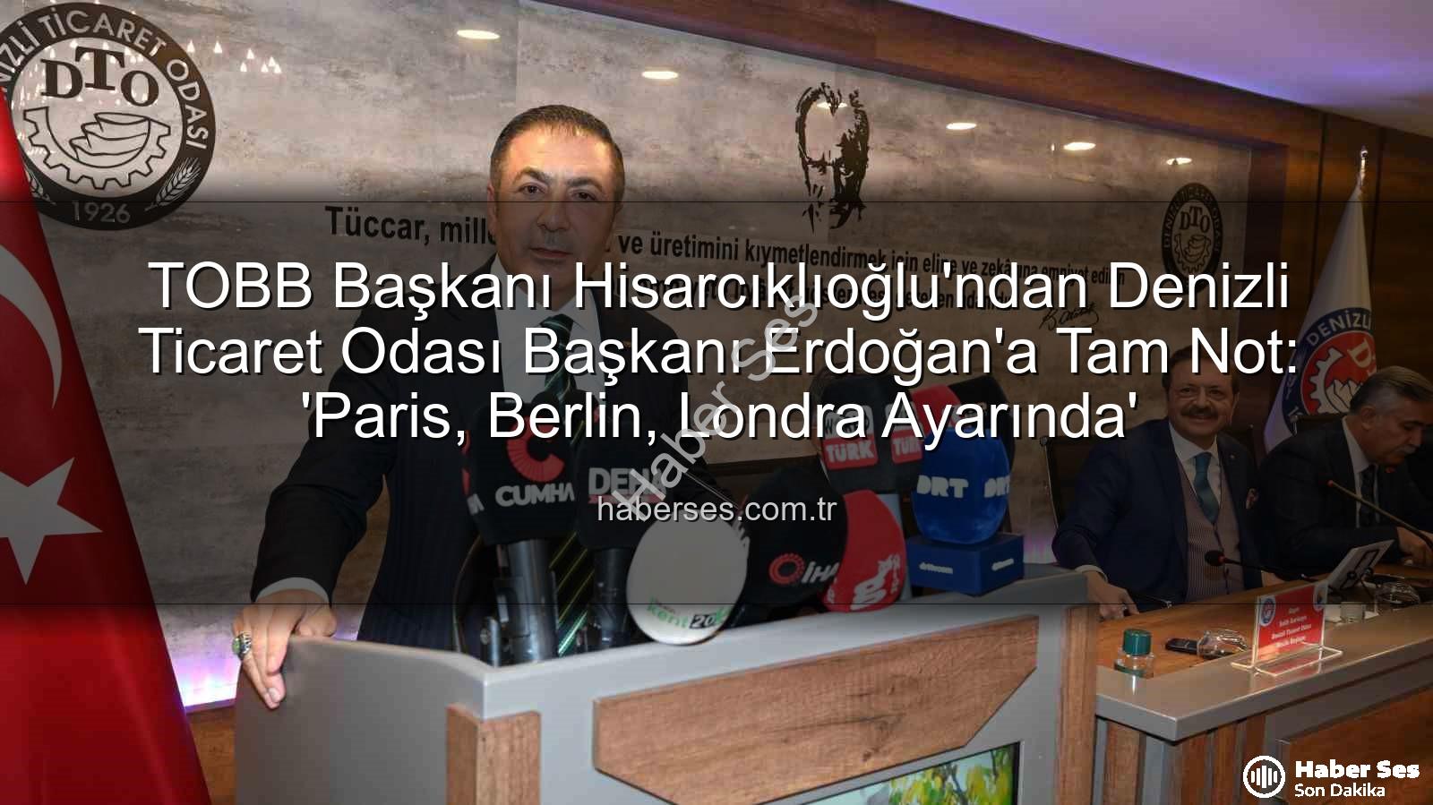 Denizli Ticaret Odası - TOBB Başkanı Hisarcıklıoğlu'ndan Denizli Ticaret Odası Başkanı Erdoğan'a Tam Not: 'Paris, Berlin, Londra Ayarında'