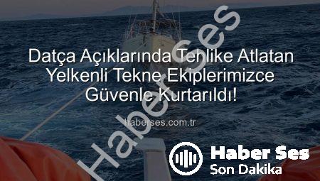 Datça Açıklarında Tehlike Atlatan Yelkenli Tekne Ekiplerimizce Güvenle Kurtarıldı!