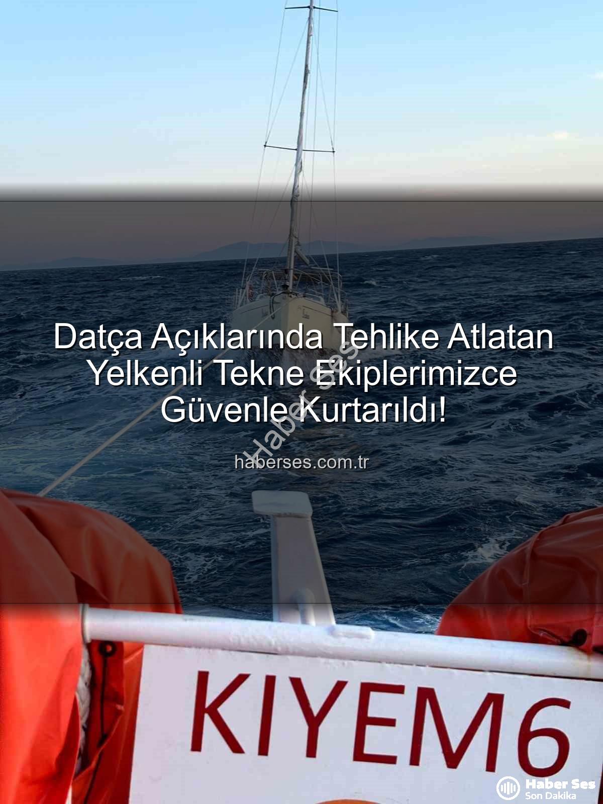 Datça yelkenli tekne kurtarma - Datça Açıklarında Tehlike Atlatan Yelkenli Tekne Ekiplerimizce Güvenle Kurtarıldı!