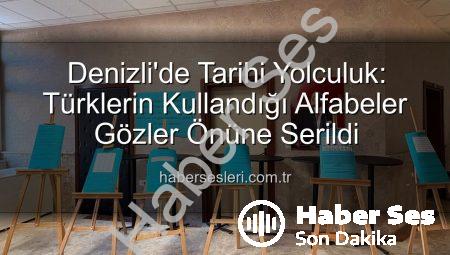 Denizli’de Tarihi Yolculuk: Türklerin Kullandığı Tüm Alfabeler Gözler Önünde!