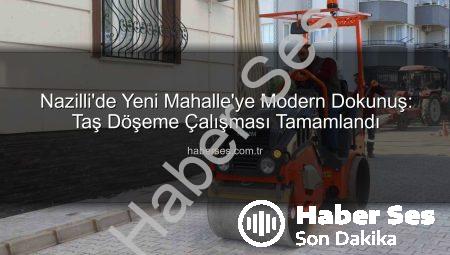 Nazilli’de Yeni Mahalle’ye Modern Dokunuş: Taş Döşeme Çalışması Tamamlandı