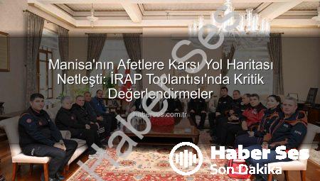 Manisa’nın Afetlere Karşı Yol Haritası Netleşti: İRAP Toplantısı’nda Kritik Değerlendirmeler