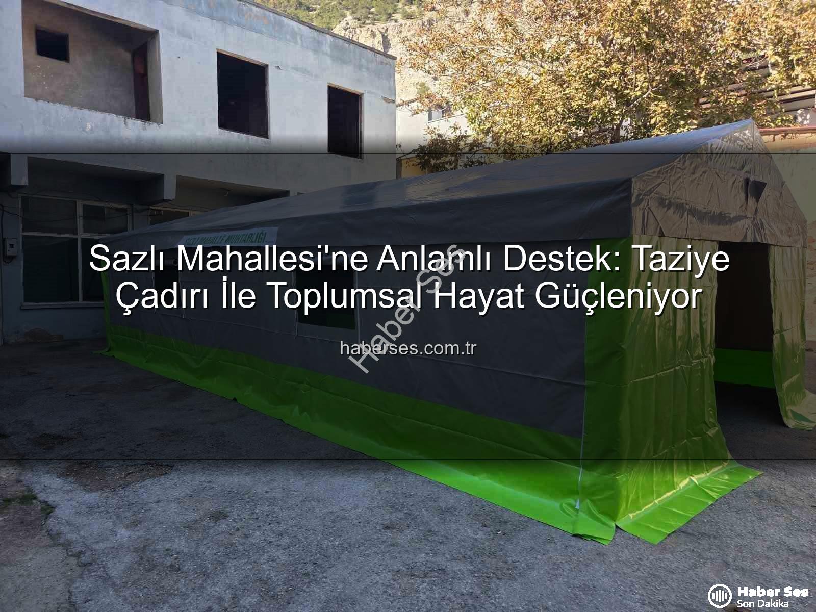 Sazlı Mahallesi taziye çadırı - Sazlı Mahallesi'ne Anlamlı Destek: Taziye Çadırı İle Toplumsal Hayat Güçleniyor