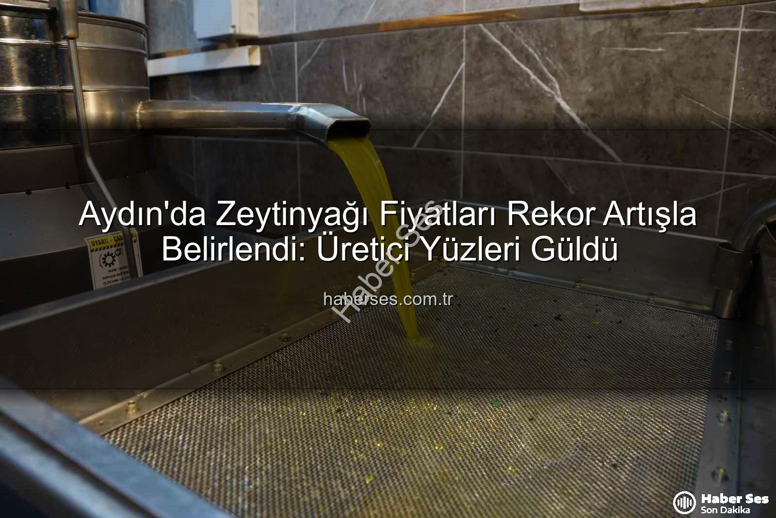 zeytinyağı fiyatları - Aydın'da Zeytinyağı Fiyatları Rekor Artışla Belirlendi: Üretici Yüzleri Güldü
