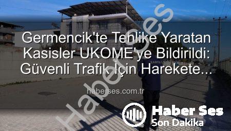 Germencik’te Tehlike Yaratan Kasisler UKOME’ye Bildirildi: Güvenli Trafik İçin Harekete Geçildi