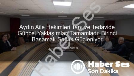 Aydın Aile Hekimleri Tanı ve Tedavide Güncel Yaklaşımları Tamamladı: Birinci Basamak Sağlık Güçleniyor