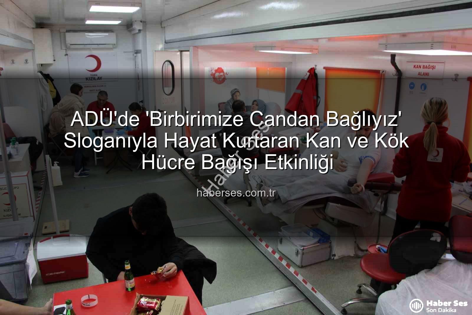 kan bağışı etkinliği - ADÜ'de 'Birbirimize Candan Bağlıyız' Sloganıyla Hayat Kurtaran Kan ve Kök Hücre Bağışı Etkinliği