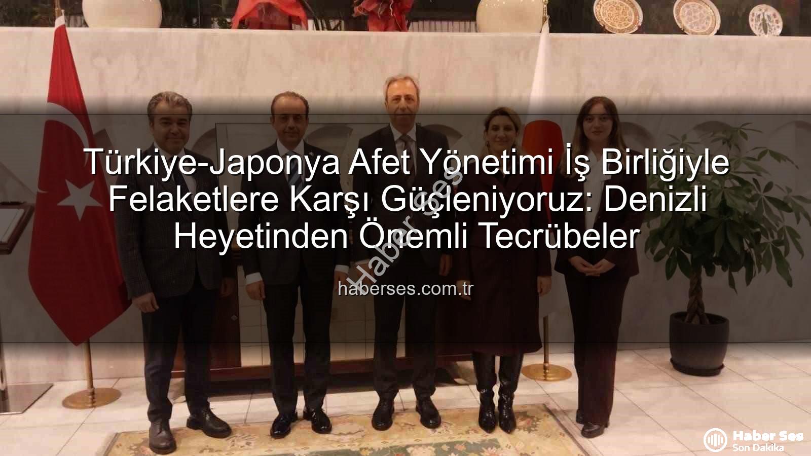 afet yönetimi iş birliği - Türkiye-Japonya Afet Yönetimi İş Birliğiyle Felaketlere Karşı Güçleniyoruz: Denizli Heyetinden Önemli Tecrübeler