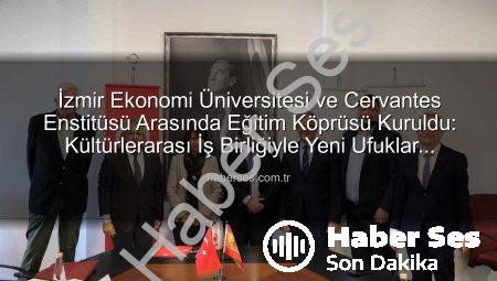 İzmir Ekonomi Üniversitesi ve Cervantes Enstitüsü Arasında Eğitim Köprüsü Kuruldu: Kültürlerarası İş Birliğiyle Yeni Ufuklar Açılıyor