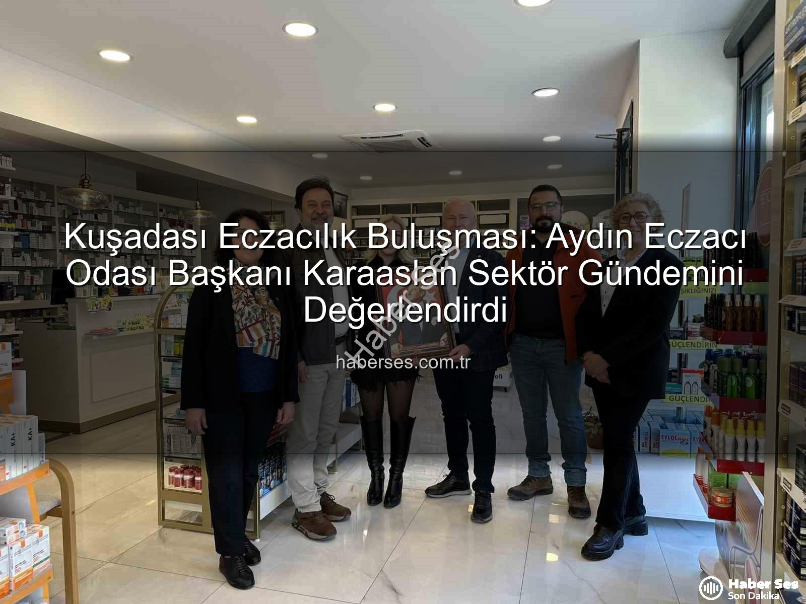 Kuşadası eczacılık - Kuşadası Eczacılık Buluşması: Aydın Eczacı Odası Başkanı Karaaslan Sektör Gündemini Değerlendirdi