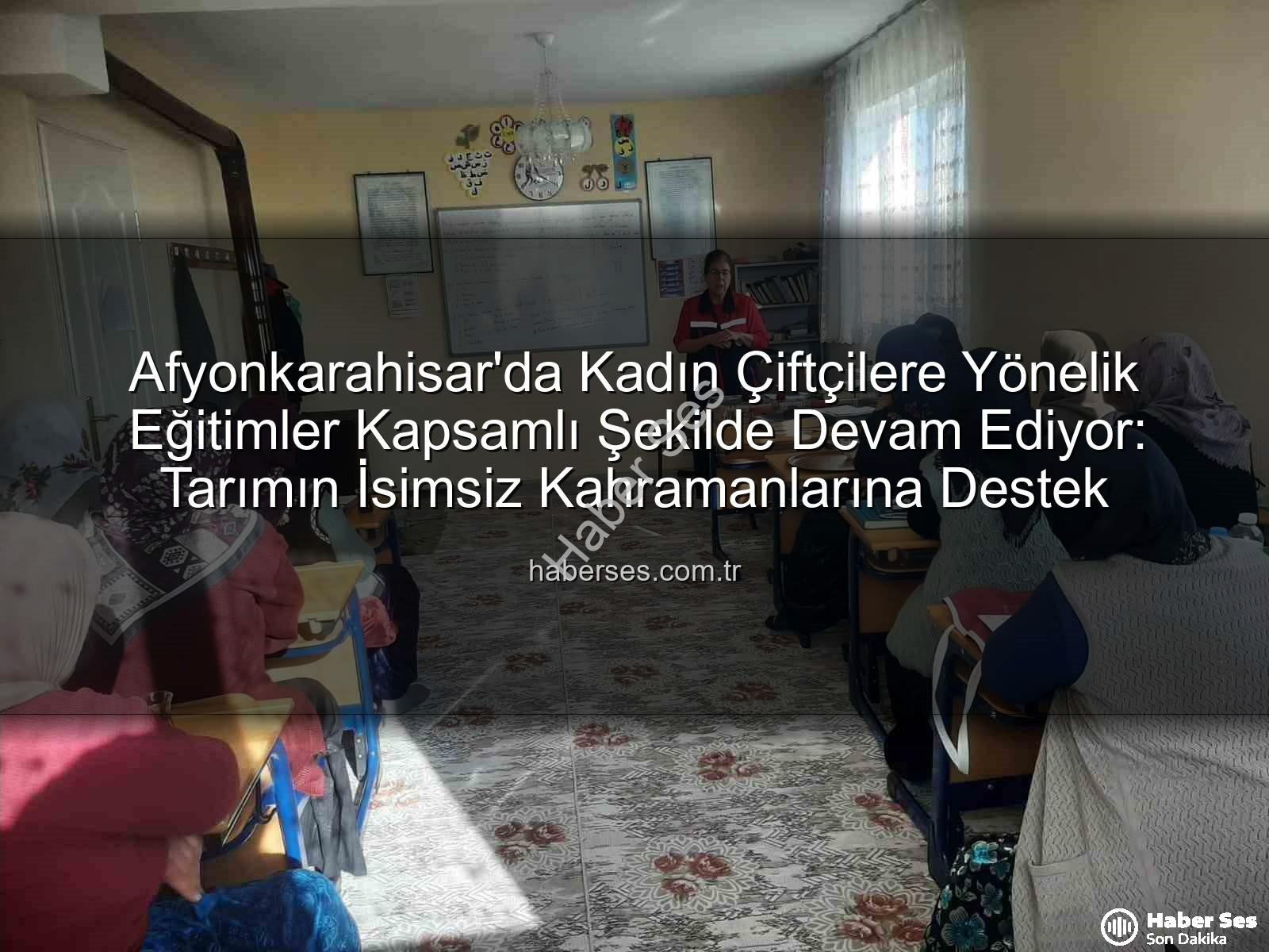 kadın çiftçi eğitimleri - Afyonkarahisar'da Kadın Çiftçilere Yönelik Eğitimler Kapsamlı Şekilde Devam Ediyor: Tarımın İsimsiz Kahramanlarına Destek