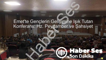 Emet’te Gençlerin Gelişimine Işık Tutan Konferans: Hz. Peygamber ve Şahsiyet İnşası